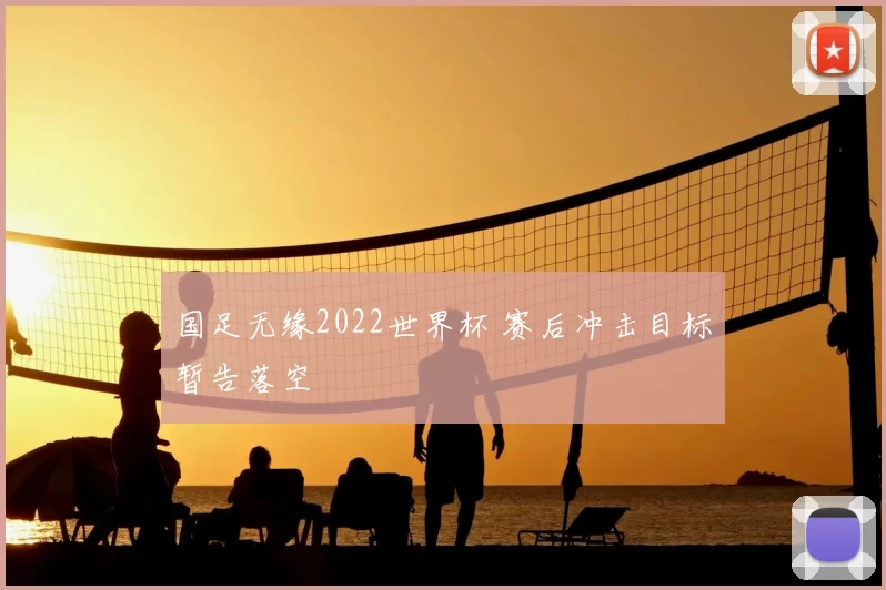 国足无缘2022世界杯 赛后冲击目标暂告落空