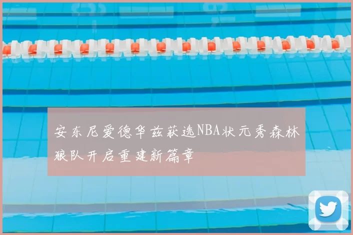 安东尼爱德华兹获选NBA状元秀森林狼队开启重建新篇章