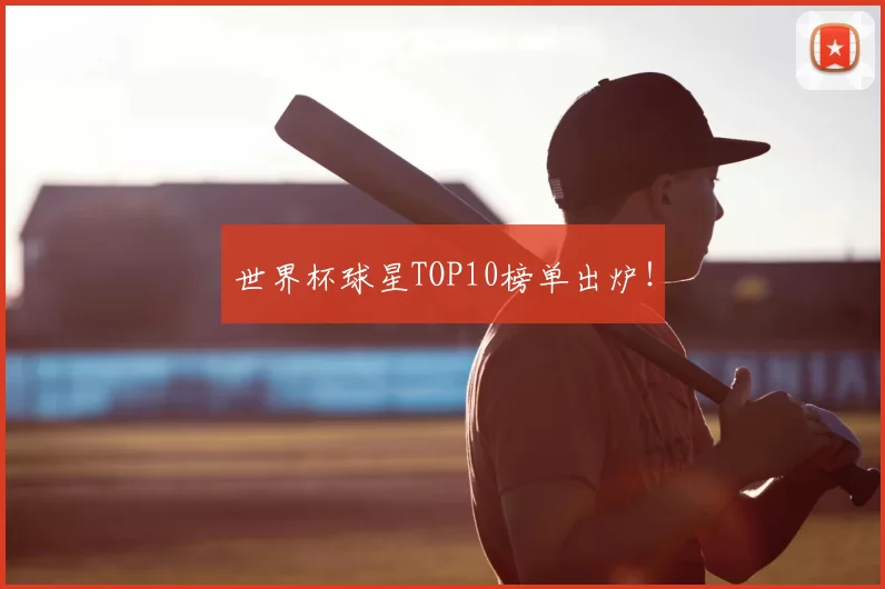 世界杯球星TOP10榜单出炉!