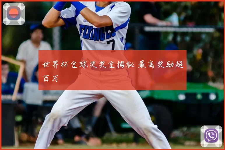 世界杯金球奖奖金揭秘 最高奖励超百万
