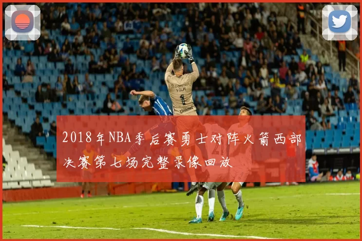 2018年NBA季后赛勇士对阵火箭西部决赛第七场完整录像回放