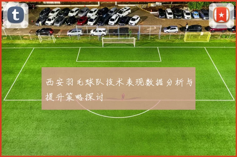 西安羽毛球队技术表现数据分析与提升策略探讨
