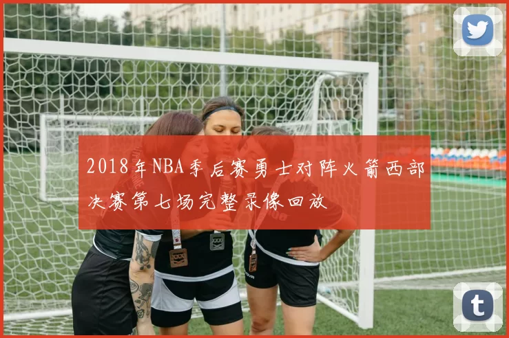2018年NBA季后赛勇士对阵火箭西部决赛第七场完整录像回放