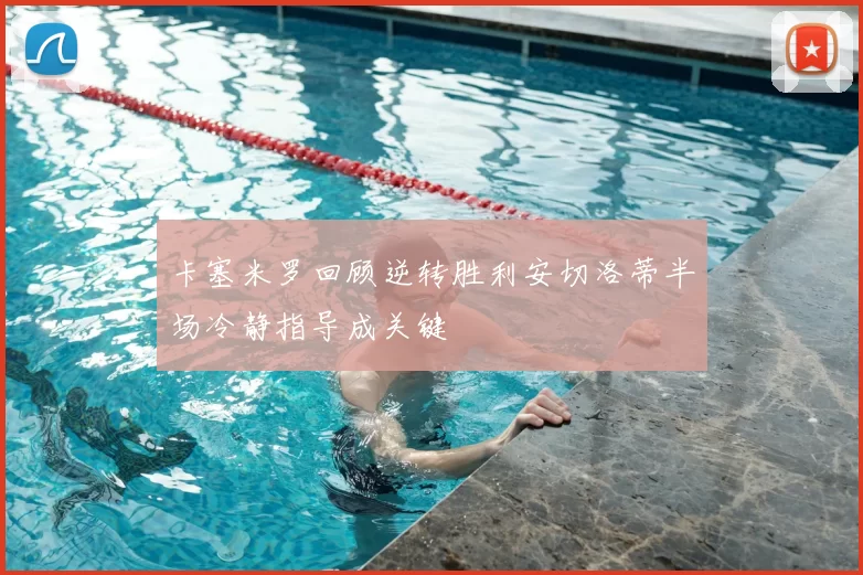 卡塞米罗回顾逆转胜利安切洛蒂半场冷静指导成关键