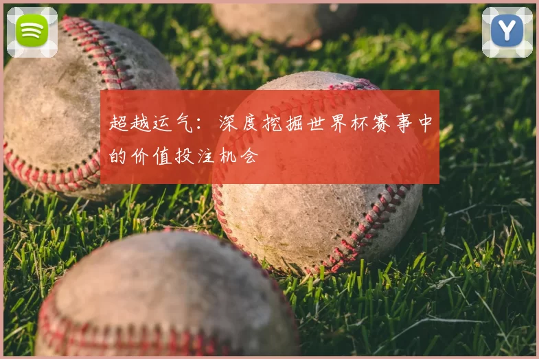 超越运气:深度挖掘世界杯赛事中的价值投注机会