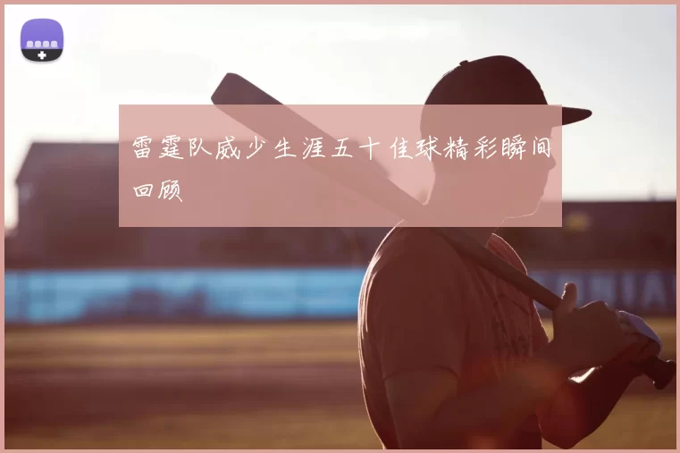 雷霆队威少生涯五十佳球精彩瞬间回顾