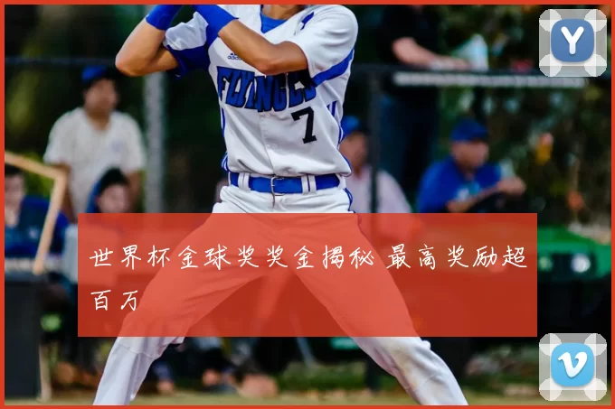 世界杯金球奖奖金揭秘 最高奖励超百万